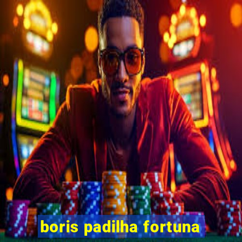 boris padilha fortuna